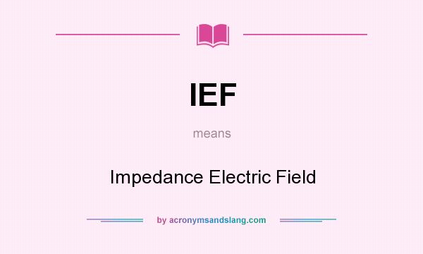 What does IEF mean? It stands for Impedance Electric Field