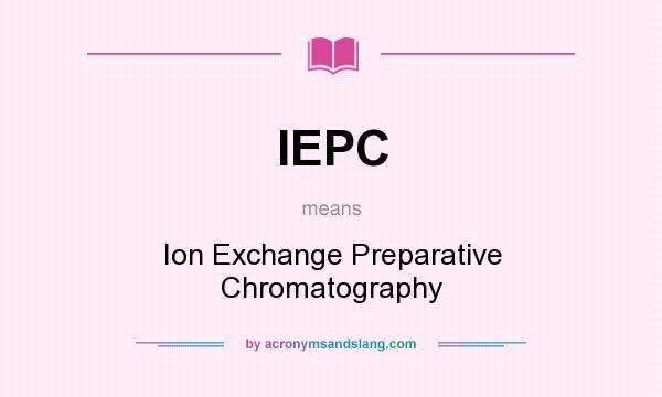 What does IEPC mean? It stands for Ion Exchange Preparative Chromatography