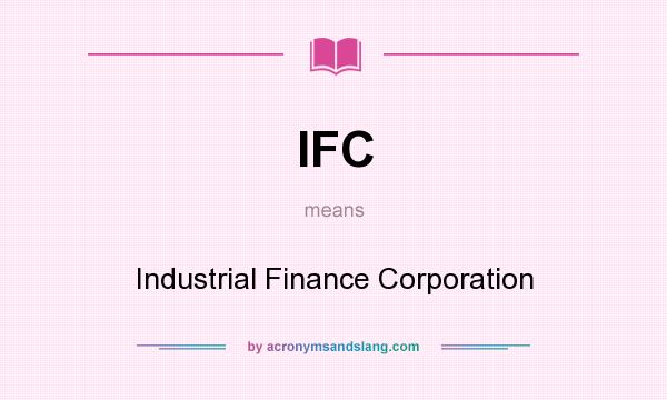What does IFC mean? It stands for Industrial Finance Corporation
