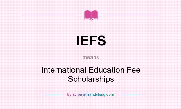 What does IEFS mean? It stands for International Education Fee Scholarships