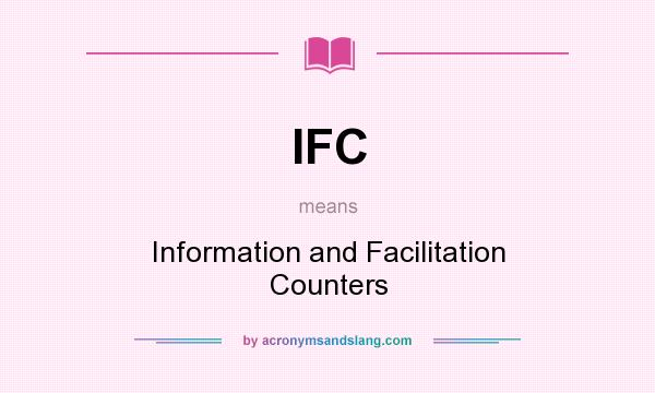 What does IFC mean? It stands for Information and Facilitation Counters
