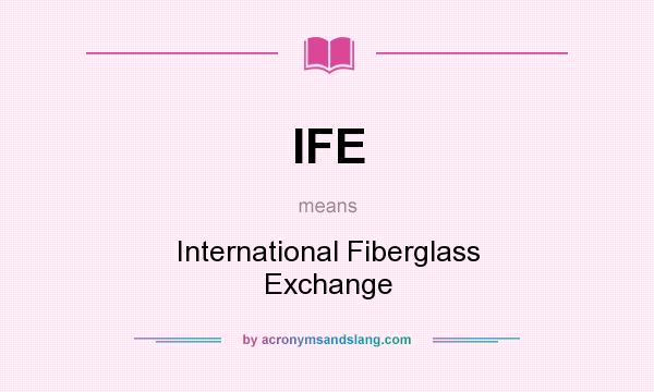 What does IFE mean? It stands for International Fiberglass Exchange
