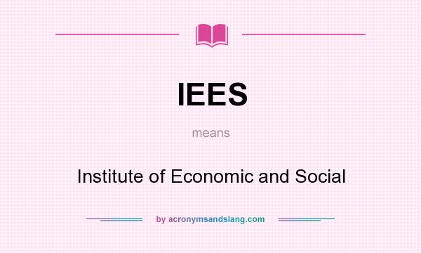 What does IEES mean? It stands for Institute of Economic and Social
