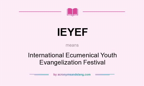 What does IEYEF mean? It stands for International Ecumenical Youth Evangelization Festival