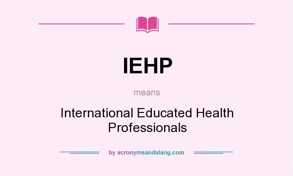 What does IEHP mean? It stands for International Educated Health Professionals