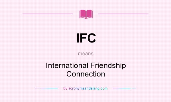 What does IFC mean? It stands for International Friendship Connection