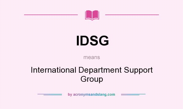 What does IDSG mean? It stands for International Department Support Group