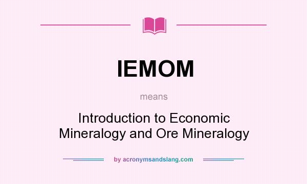 What does IEMOM mean? It stands for Introduction to Economic Mineralogy and Ore Mineralogy