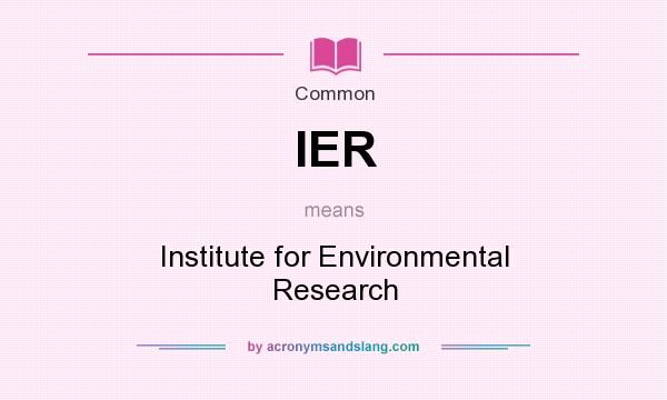 What does IER mean? It stands for Institute for Environmental Research
