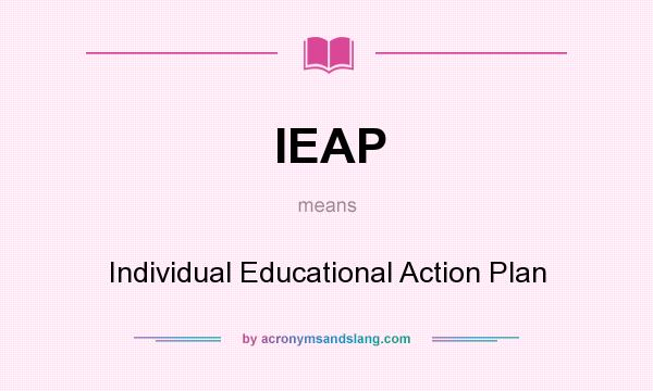 What does IEAP mean? It stands for Individual Educational Action Plan