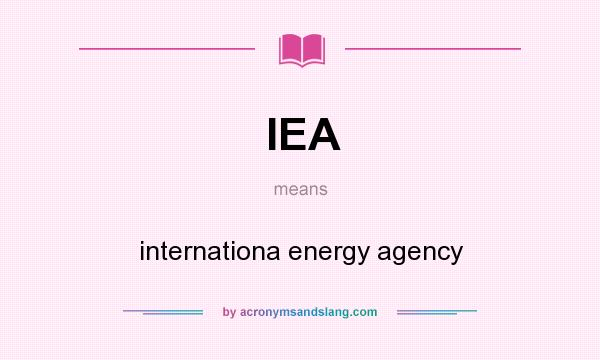 What does IEA mean? It stands for internationa energy agency