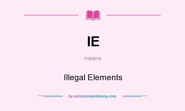 What does IE mean? It stands for Illegal Elements