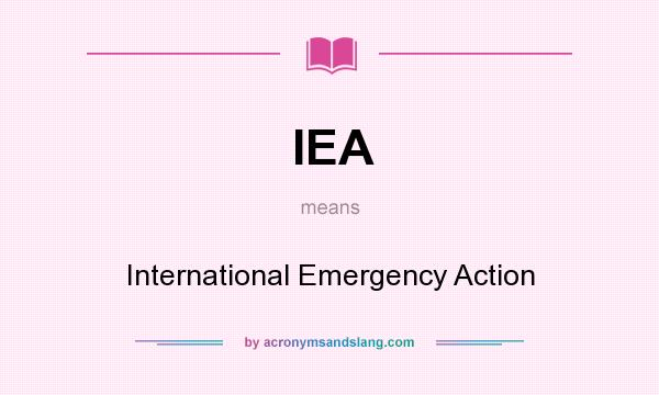 What does IEA mean? It stands for International Emergency Action