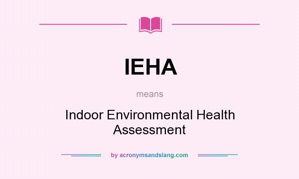 What does IEHA mean? It stands for Indoor Environmental Health Assessment