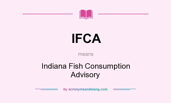 What does IFCA mean? It stands for Indiana Fish Consumption Advisory