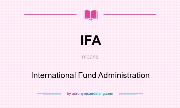 What does IFA mean? It stands for International Fund Administration