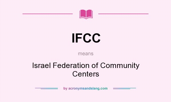 What does IFCC mean? It stands for Israel Federation of Community Centers