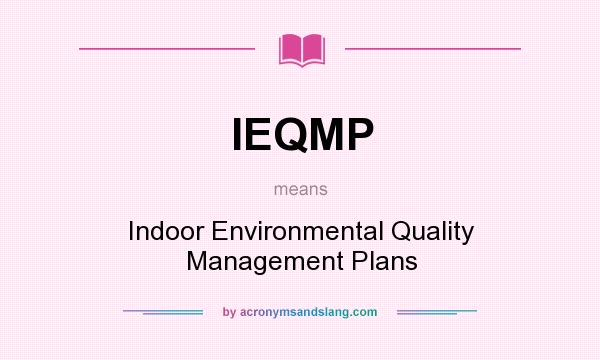 What does IEQMP mean? It stands for Indoor Environmental Quality Management Plans