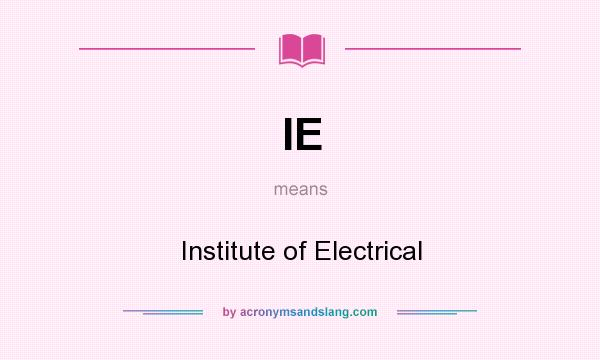 What does IE mean? It stands for Institute of Electrical