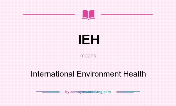 What does IEH mean? It stands for International Environment Health