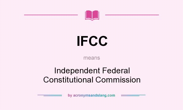 What does IFCC mean? It stands for Independent Federal Constitutional Commission