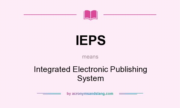 What does IEPS mean? It stands for Integrated Electronic Publishing System