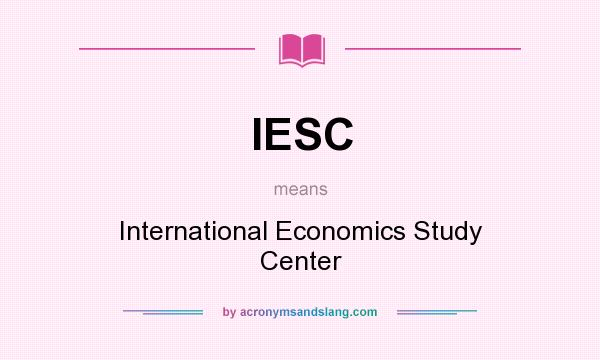 What does IESC mean? It stands for International Economics Study Center