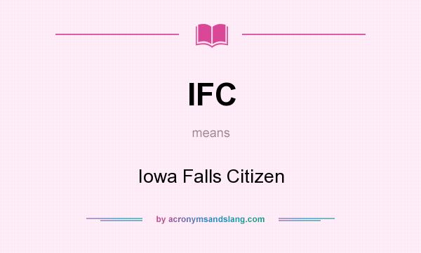 What does IFC mean? It stands for Iowa Falls Citizen