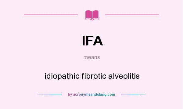 What does IFA mean? It stands for idiopathic fibrotic alveolitis