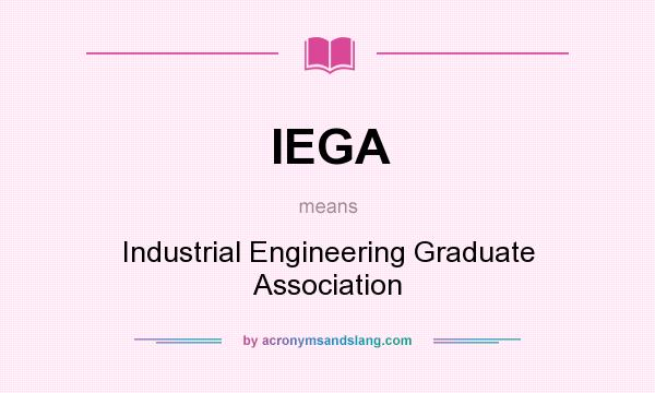 What does IEGA mean? It stands for Industrial Engineering Graduate Association