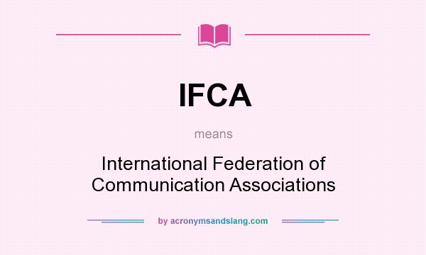 What does IFCA mean? It stands for International Federation of Communication Associations