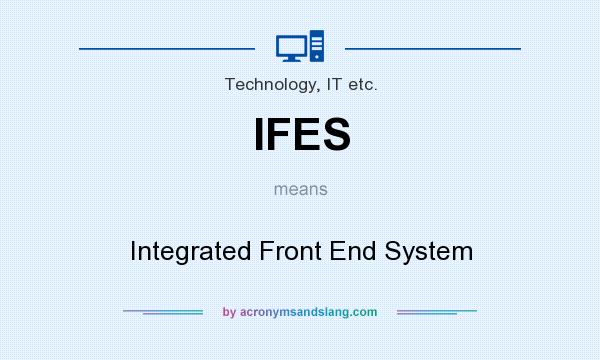 What does IFES mean? It stands for Integrated Front End System