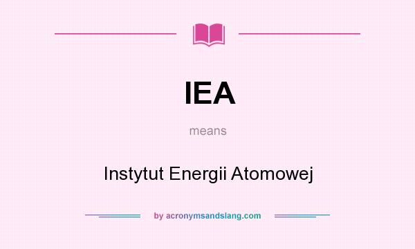What does IEA mean? It stands for Instytut Energii Atomowej