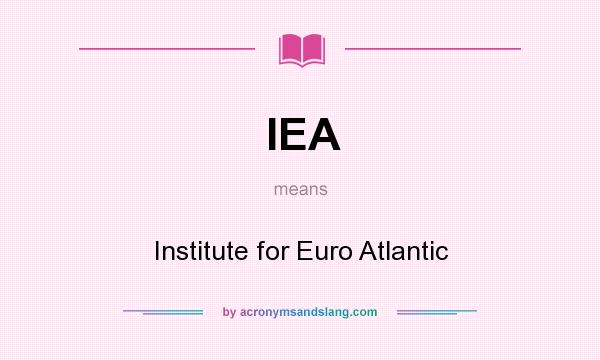 What does IEA mean? It stands for Institute for Euro Atlantic