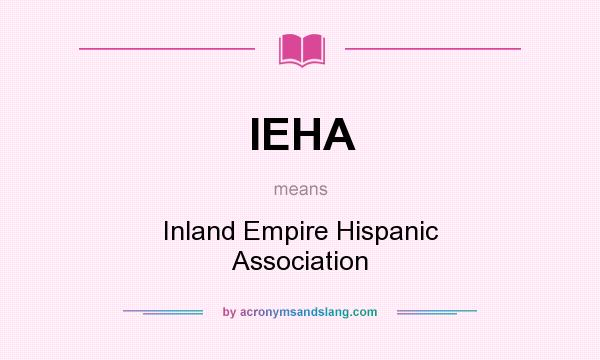 What does IEHA mean? It stands for Inland Empire Hispanic Association