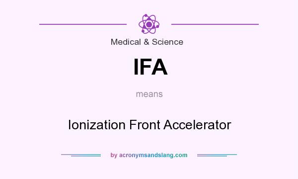 What does IFA mean? It stands for Ionization Front Accelerator