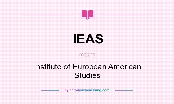 What does IEAS mean? It stands for Institute of European American Studies