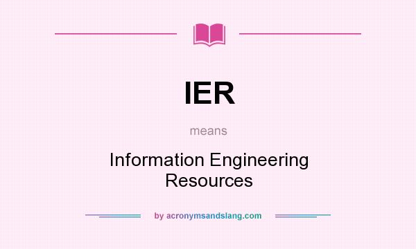 What does IER mean? It stands for Information Engineering Resources