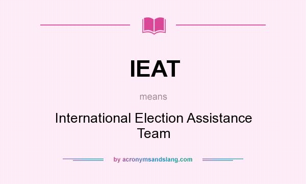 What does IEAT mean? It stands for International Election Assistance Team