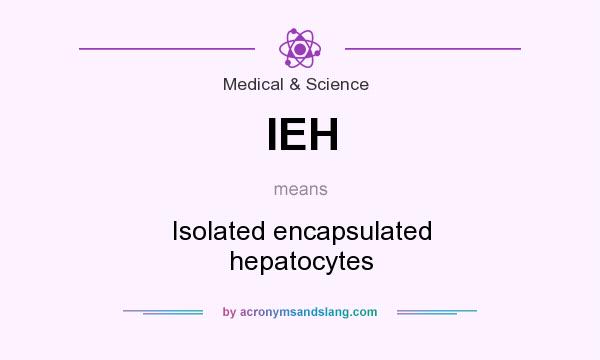 What does IEH mean? It stands for Isolated encapsulated hepatocytes