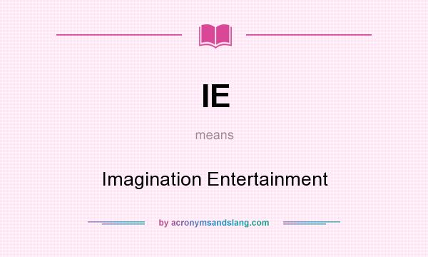 What does IE mean? It stands for Imagination Entertainment