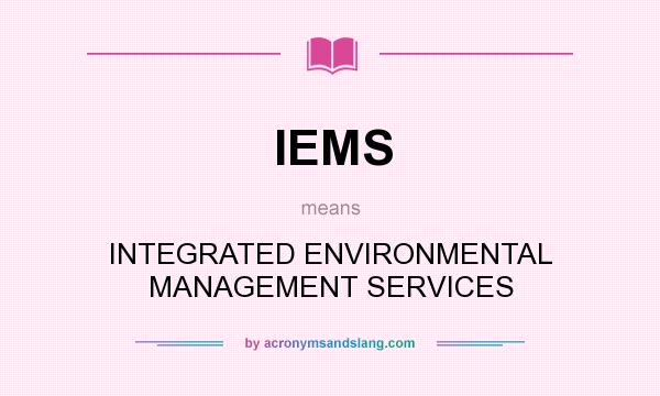 What does IEMS mean? It stands for INTEGRATED ENVIRONMENTAL MANAGEMENT SERVICES