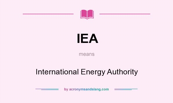 What does IEA mean? It stands for International Energy Authority