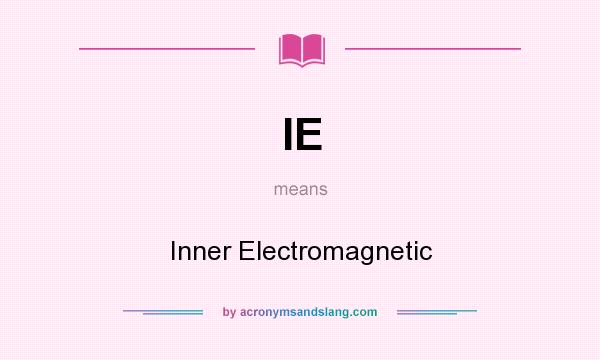 What does IE mean? It stands for Inner Electromagnetic