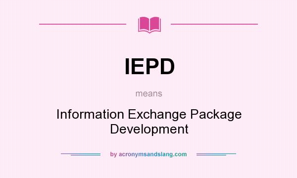 What does IEPD mean? It stands for Information Exchange Package Development