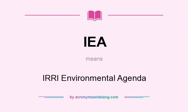 What does IEA mean? It stands for IRRI Environmental Agenda
