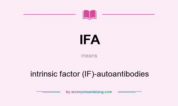 What does IFA mean? It stands for intrinsic factor (IF)-autoantibodies
