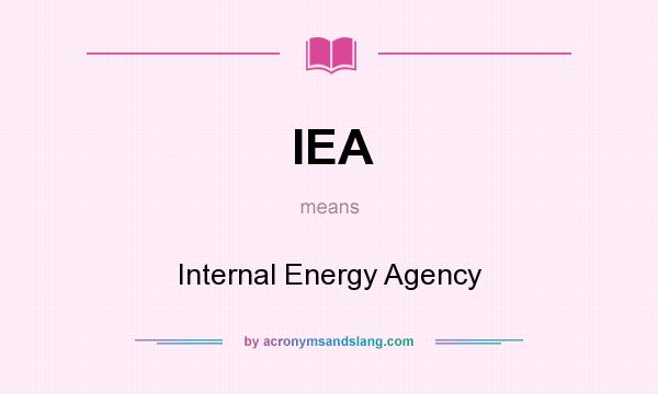 What does IEA mean? It stands for Internal Energy Agency