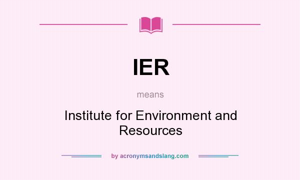 What does IER mean? It stands for Institute for Environment and Resources