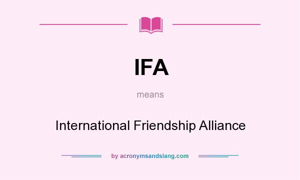 What does IFA mean? It stands for International Friendship Alliance